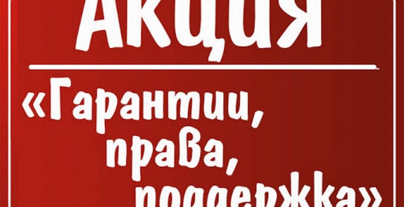 С 25 по 29 марта проходит акция «Гарантии, права поддержка»